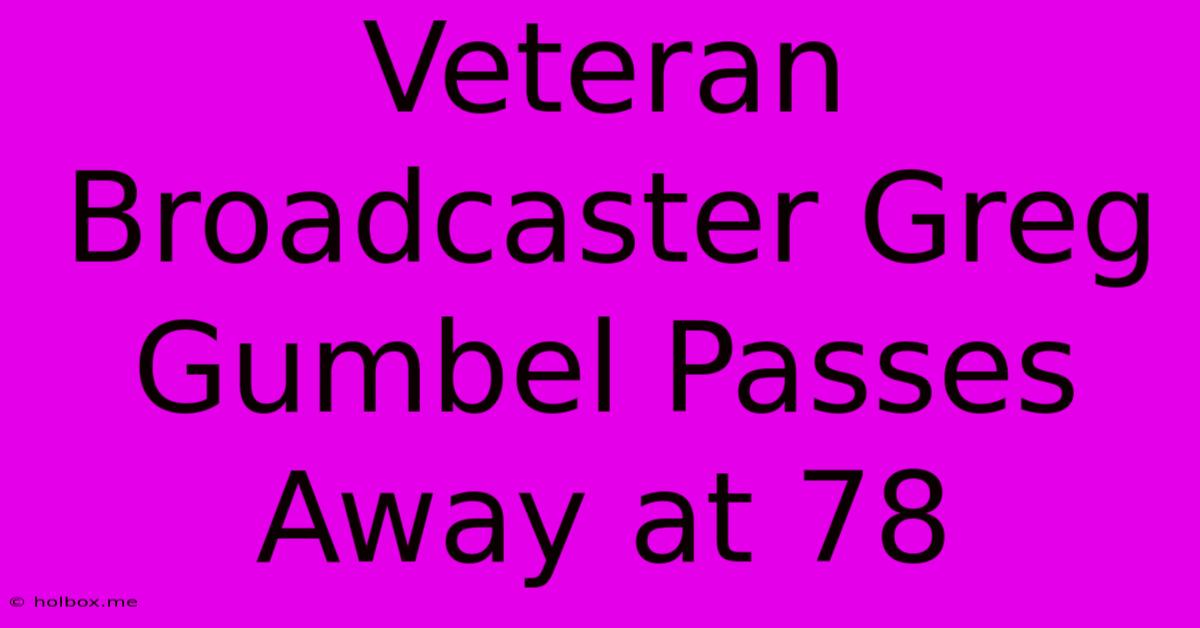 Veteran Broadcaster Greg Gumbel Passes Away At 78
