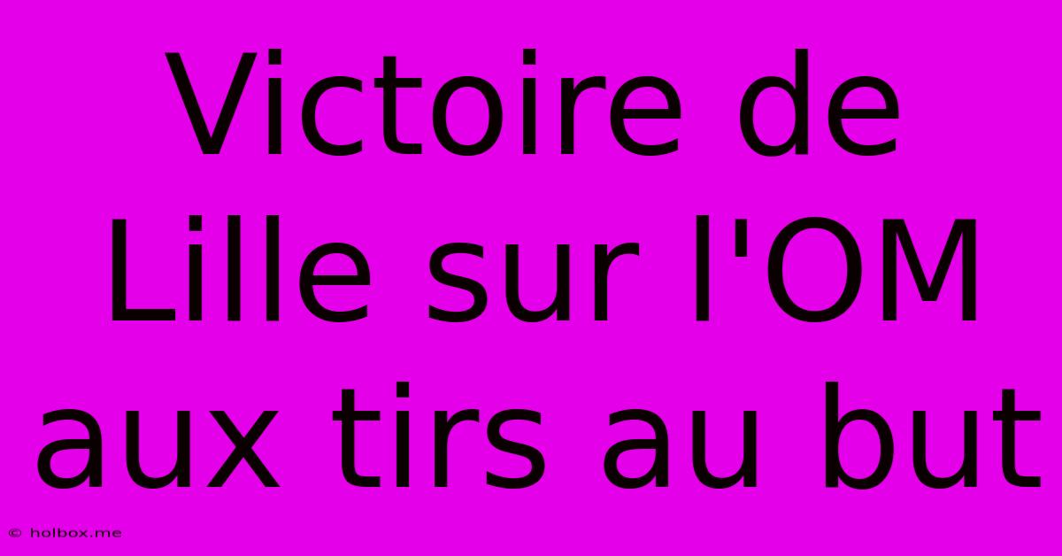 Victoire De Lille Sur L'OM Aux Tirs Au But