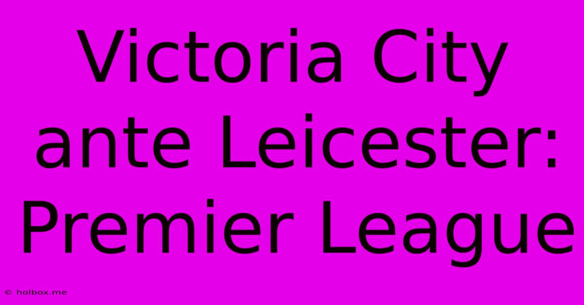 Victoria City Ante Leicester: Premier League