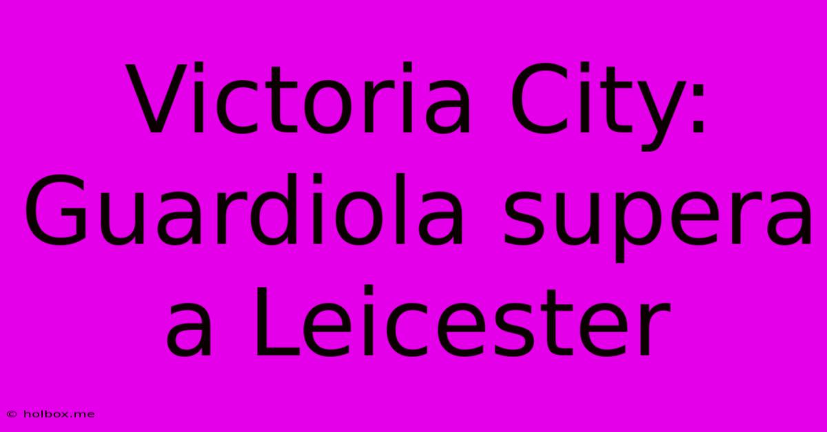 Victoria City: Guardiola Supera A Leicester