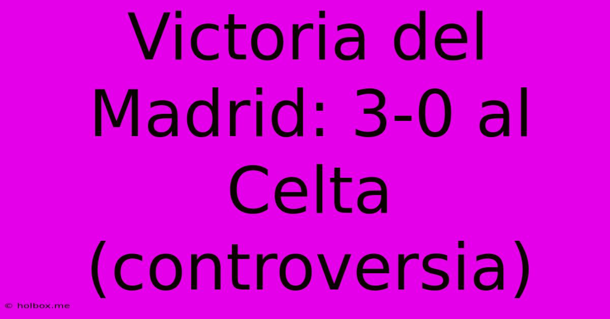 Victoria Del Madrid: 3-0 Al Celta (controversia)