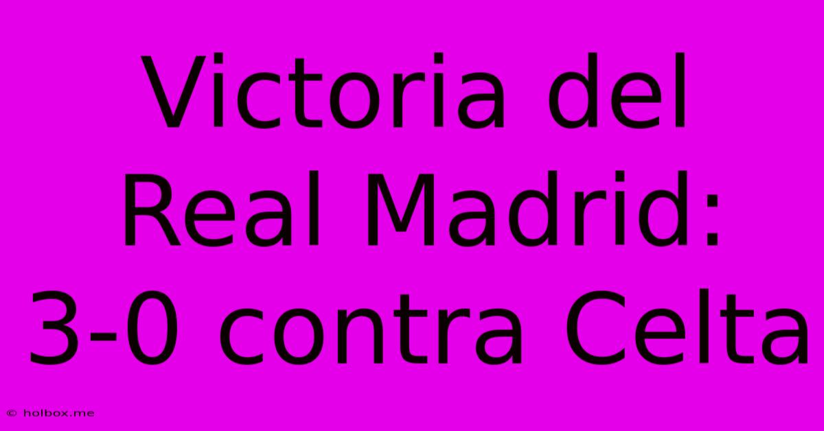 Victoria Del Real Madrid: 3-0 Contra Celta