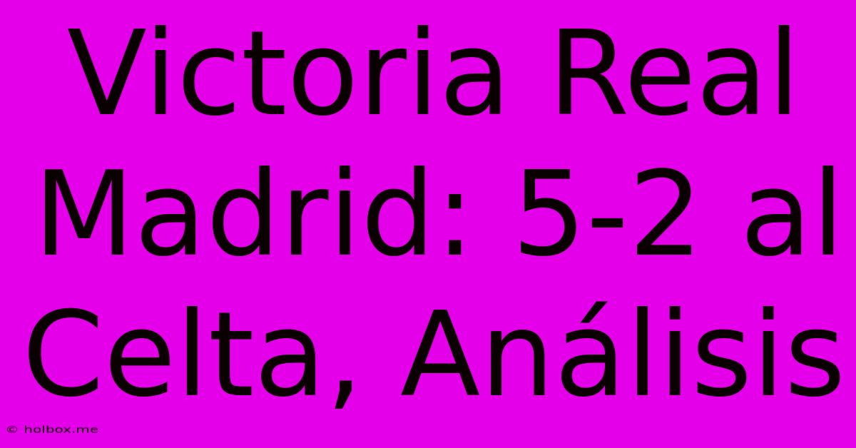 Victoria Real Madrid: 5-2 Al Celta, Análisis