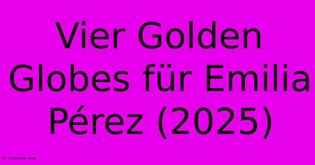 Vier Golden Globes Für Emilia Pérez (2025)