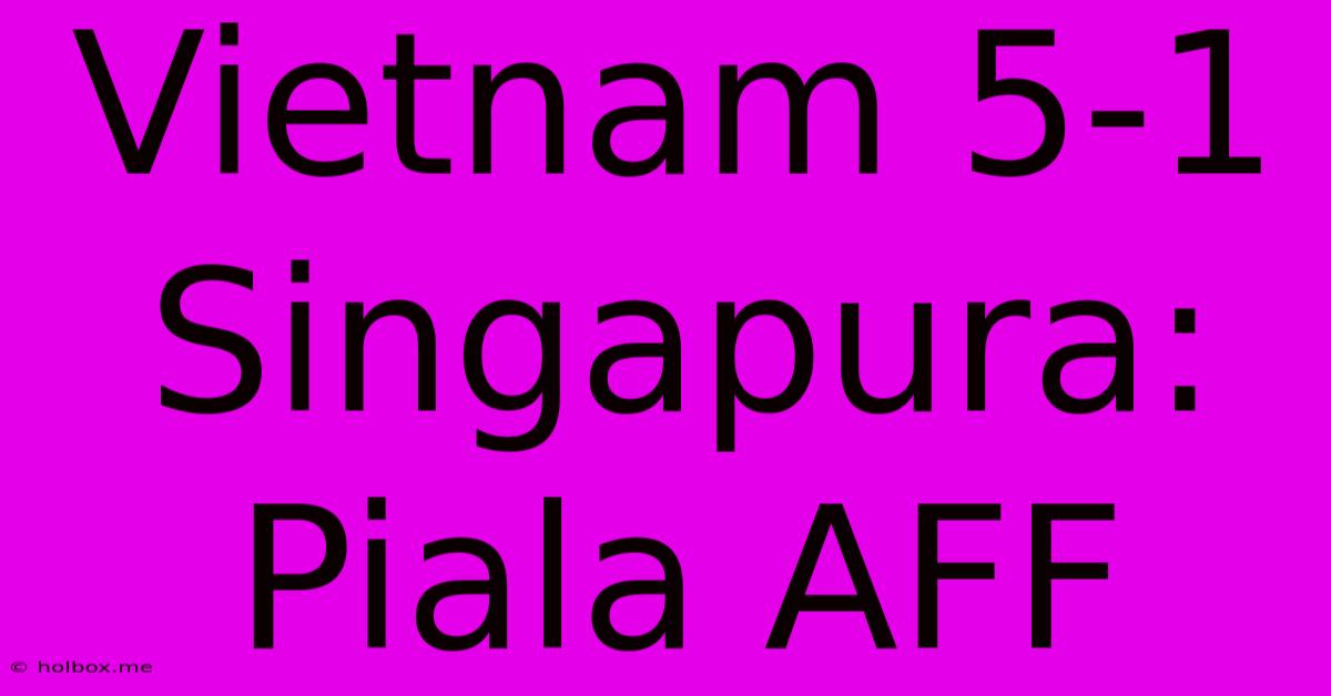 Vietnam 5-1 Singapura: Piala AFF