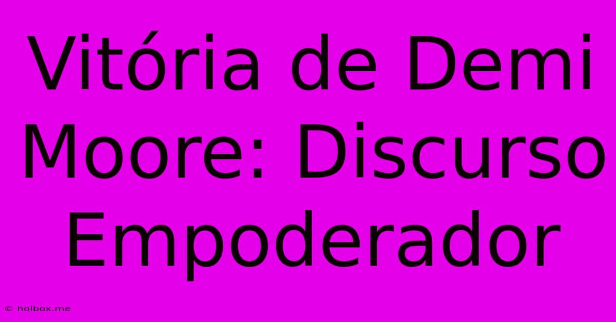 Vitória De Demi Moore: Discurso Empoderador