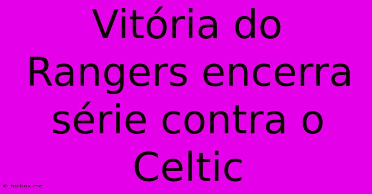 Vitória Do Rangers Encerra Série Contra O Celtic