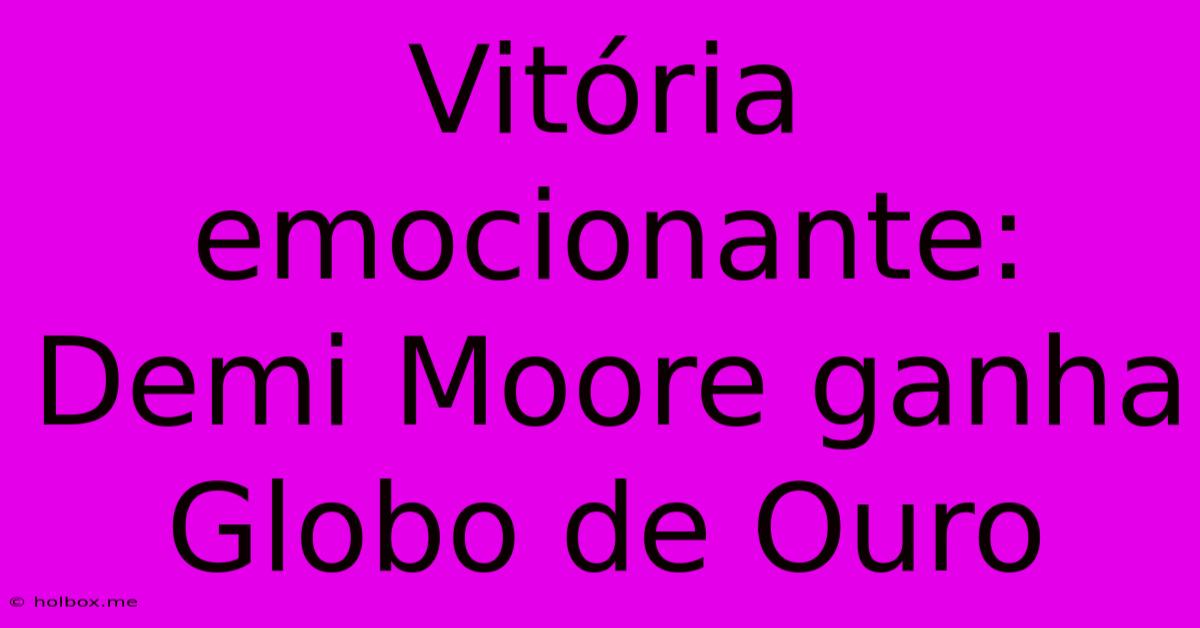 Vitória Emocionante: Demi Moore Ganha Globo De Ouro