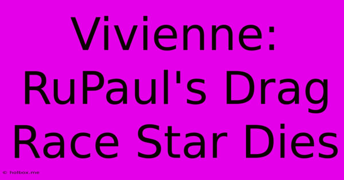 Vivienne: RuPaul's Drag Race Star Dies