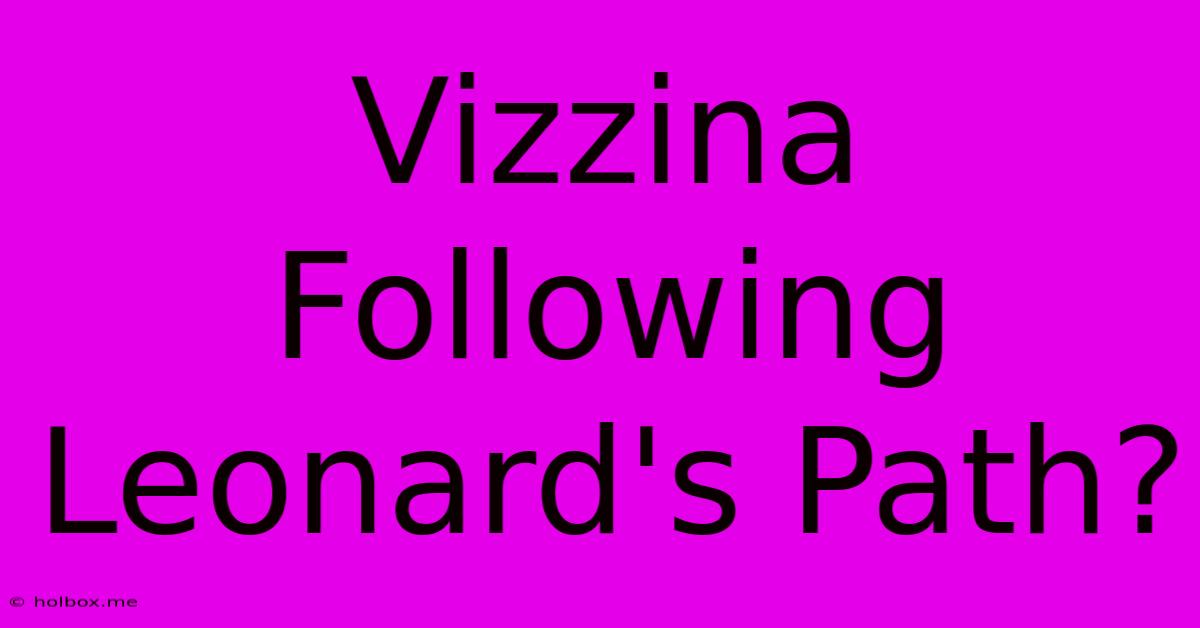 Vizzina Following Leonard's Path?