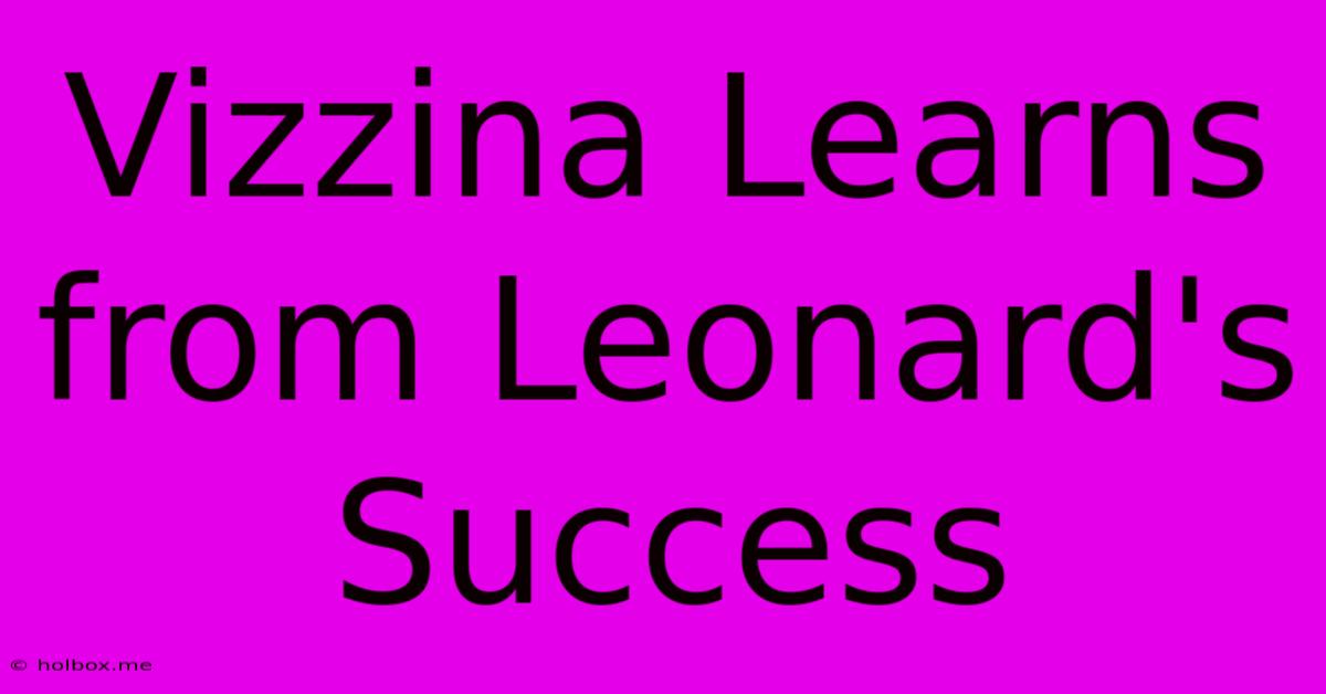 Vizzina Learns From Leonard's Success