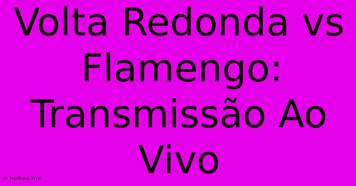 Volta Redonda Vs Flamengo: Transmissão Ao Vivo