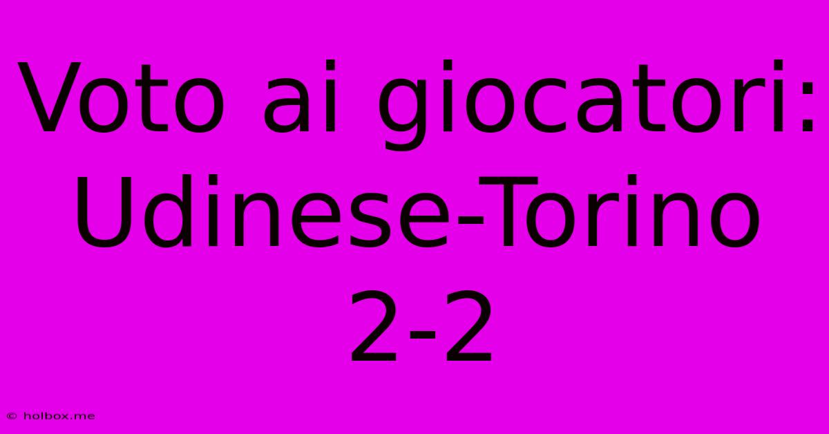 Voto Ai Giocatori: Udinese-Torino 2-2