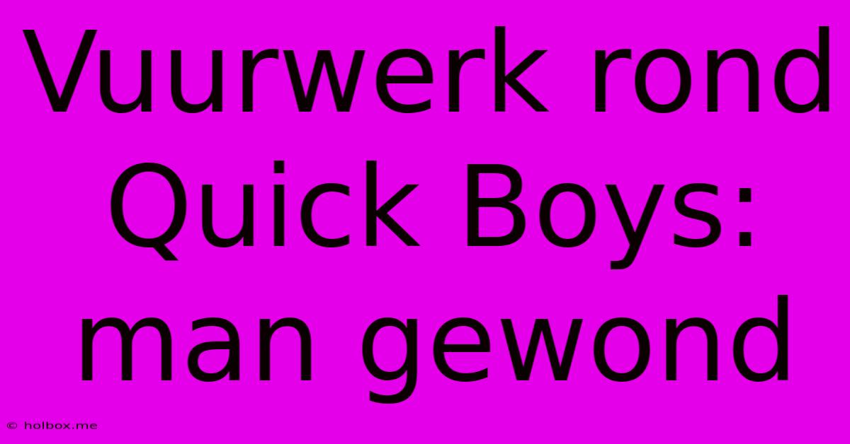 Vuurwerk Rond Quick Boys: Man Gewond