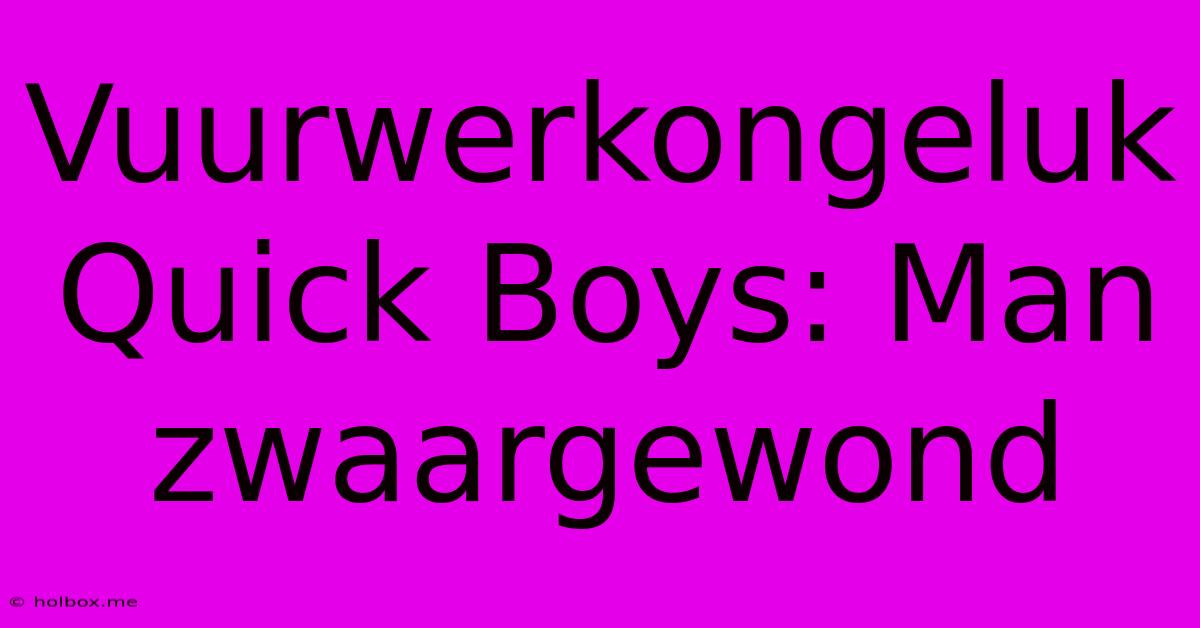 Vuurwerkongeluk Quick Boys: Man Zwaargewond