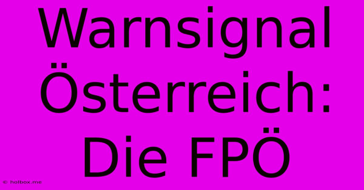 Warnsignal Österreich: Die FPÖ