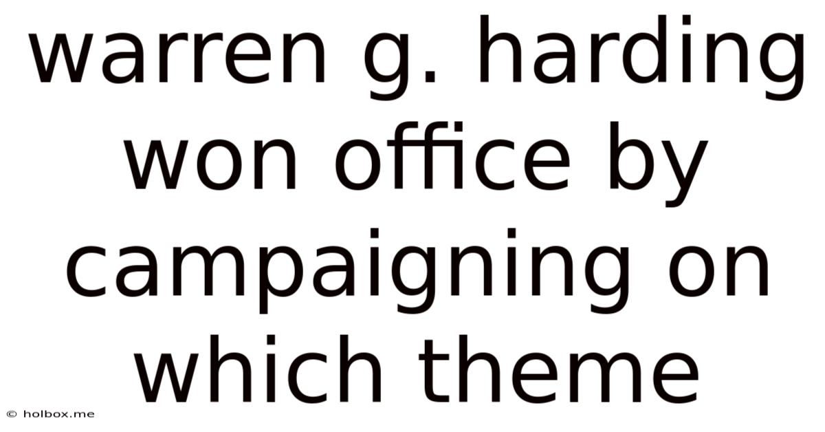Warren G. Harding Won Office By Campaigning On Which Theme