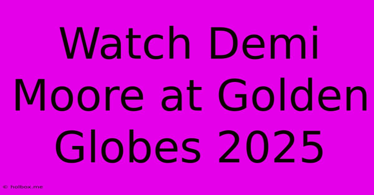 Watch Demi Moore At Golden Globes 2025