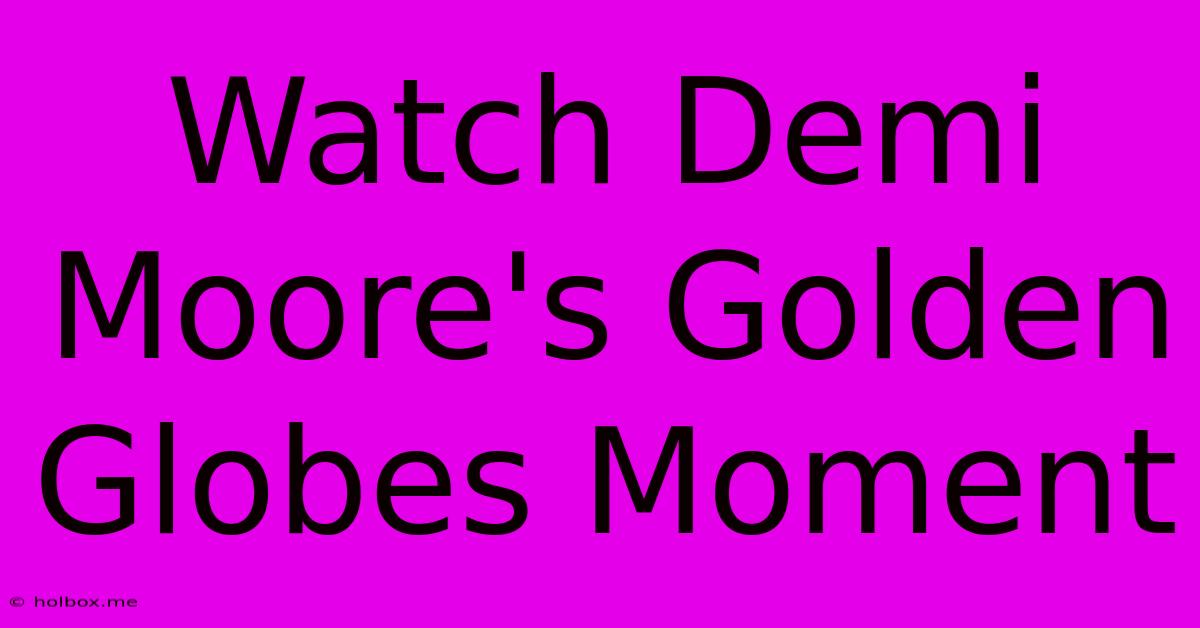 Watch Demi Moore's Golden Globes Moment