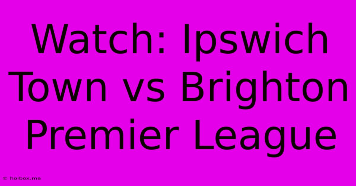 Watch: Ipswich Town Vs Brighton Premier League