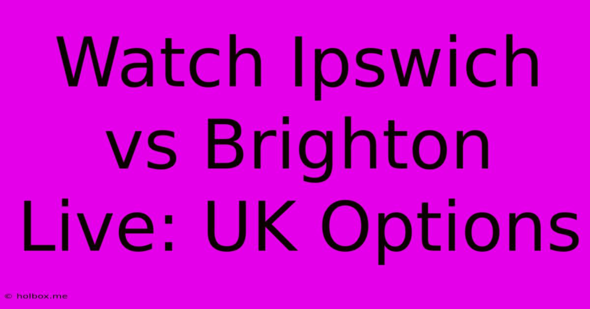 Watch Ipswich Vs Brighton Live: UK Options