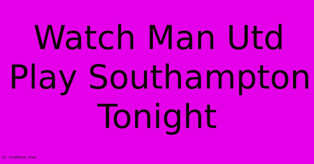 Watch Man Utd Play Southampton Tonight