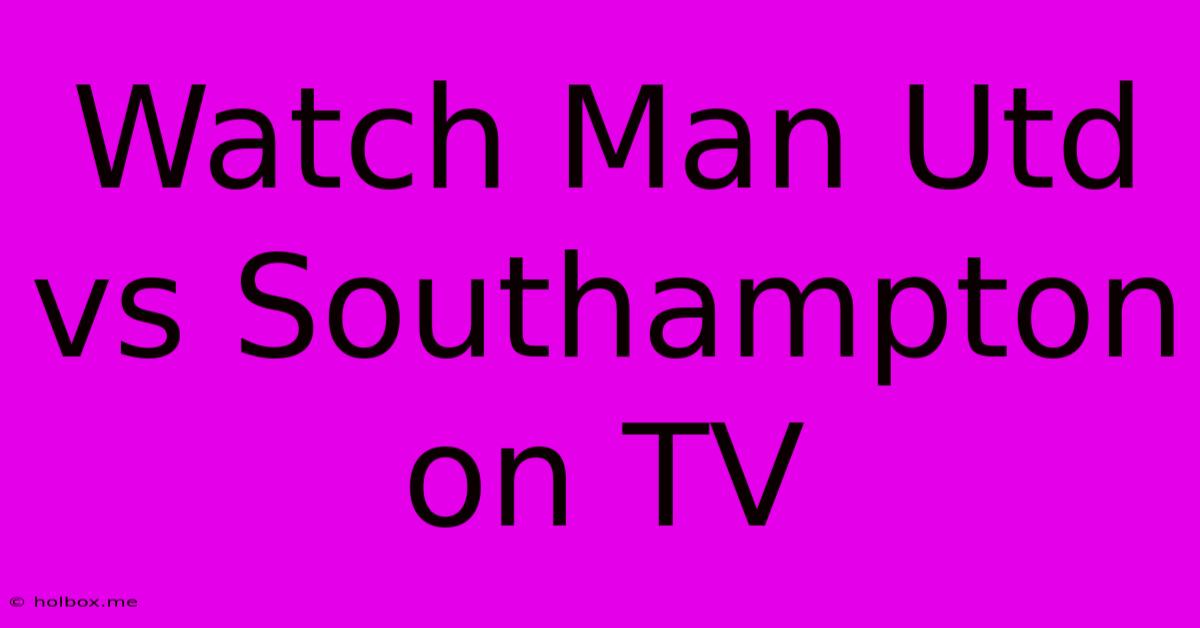 Watch Man Utd Vs Southampton On TV