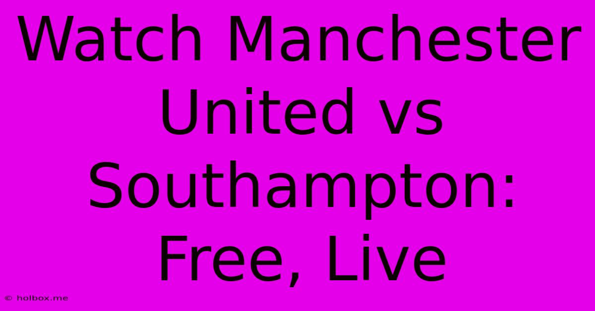 Watch Manchester United Vs Southampton: Free, Live