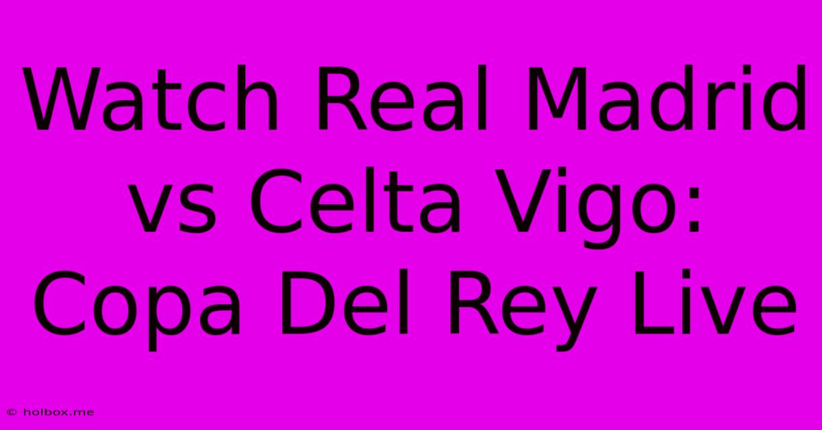 Watch Real Madrid Vs Celta Vigo: Copa Del Rey Live