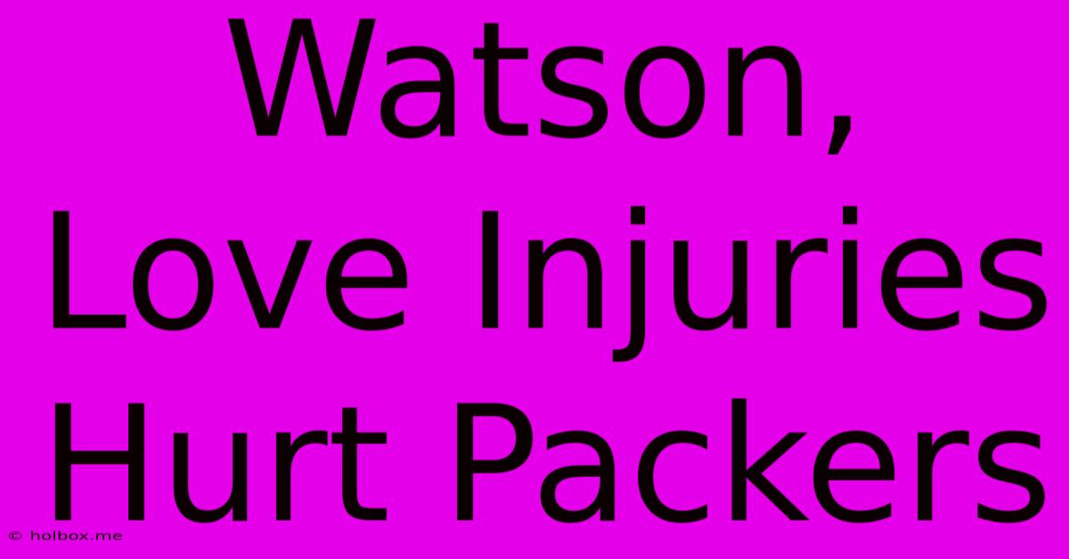 Watson, Love Injuries Hurt Packers