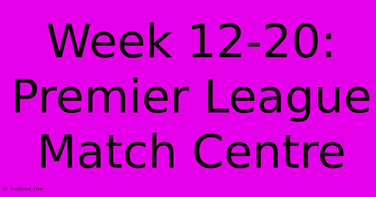 Week 12-20: Premier League Match Centre