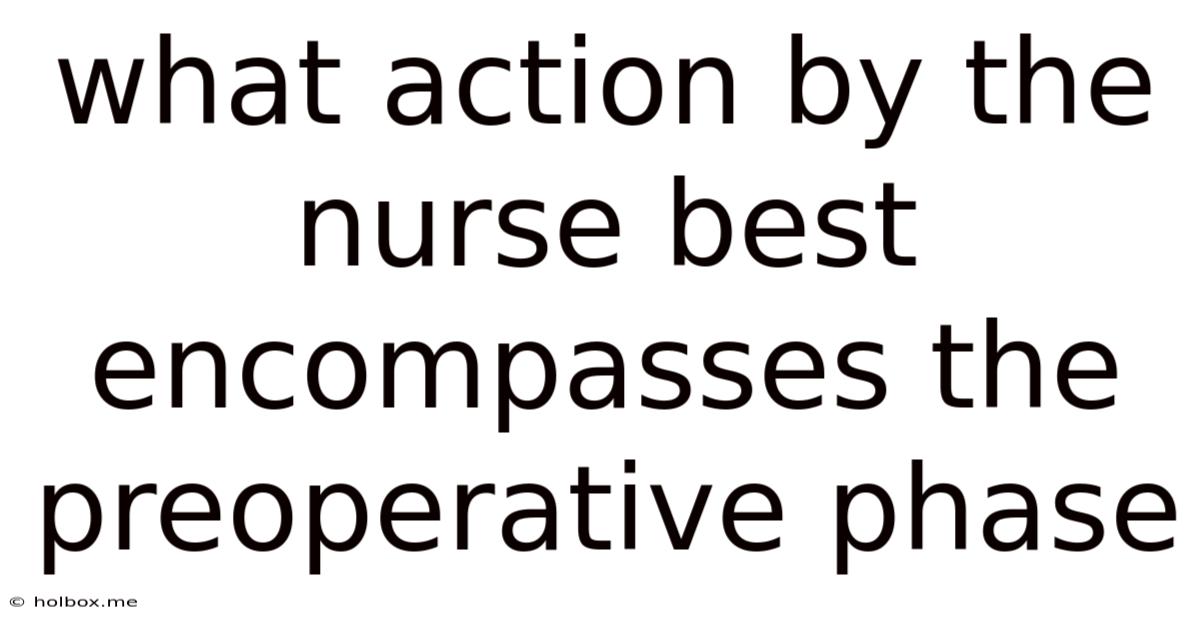What Action By The Nurse Best Encompasses The Preoperative Phase