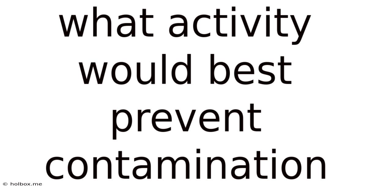 What Activity Would Best Prevent Contamination