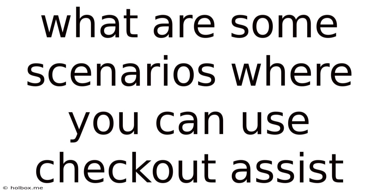 What Are Some Scenarios Where You Can Use Checkout Assist