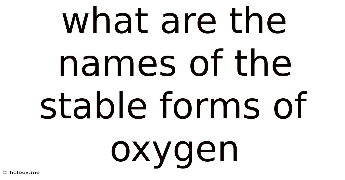 What Are The Names Of The Stable Forms Of Oxygen