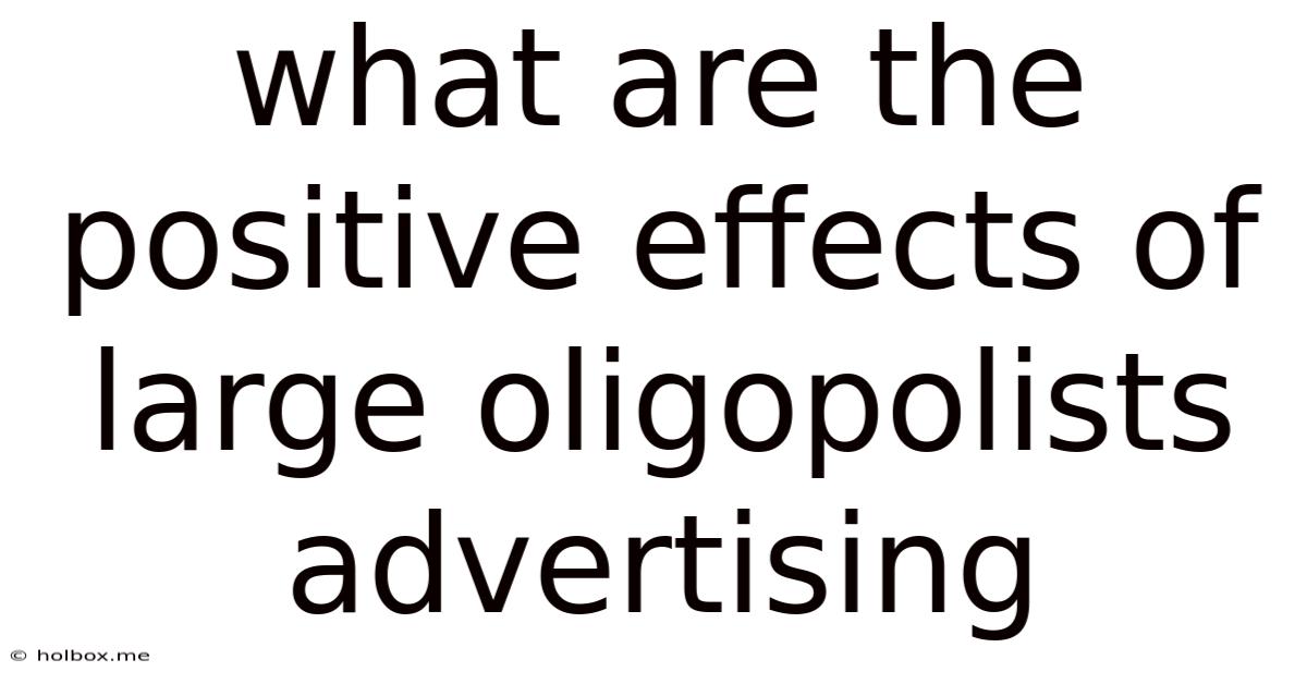 What Are The Positive Effects Of Large Oligopolists Advertising