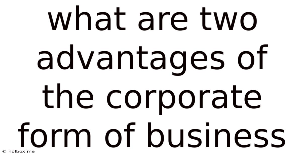 What Are Two Advantages Of The Corporate Form Of Business
