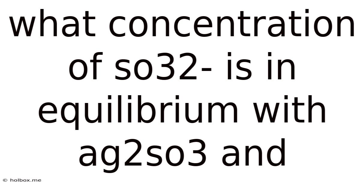 What Concentration Of So32- Is In Equilibrium With Ag2so3 And
