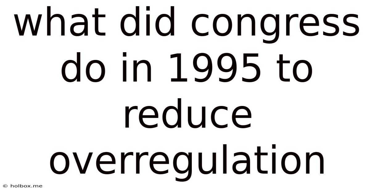 What Did Congress Do In 1995 To Reduce Overregulation