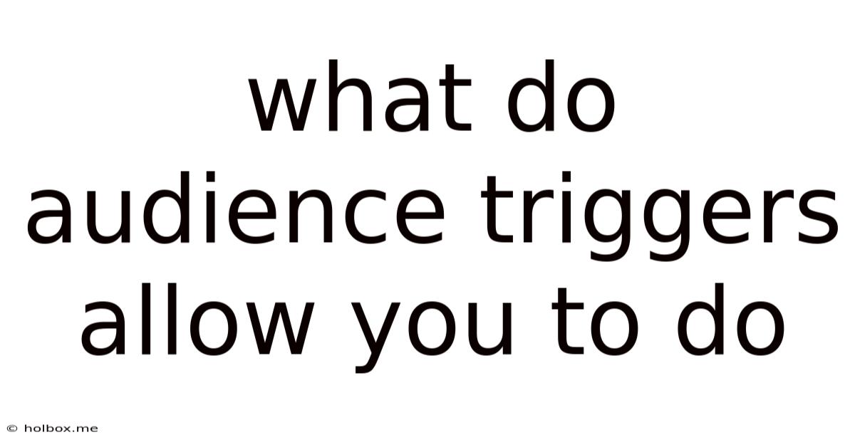 What Do Audience Triggers Allow You To Do