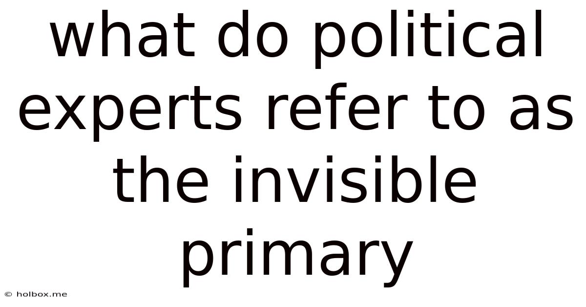 What Do Political Experts Refer To As The Invisible Primary