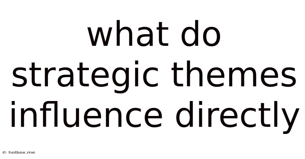 What Do Strategic Themes Influence Directly