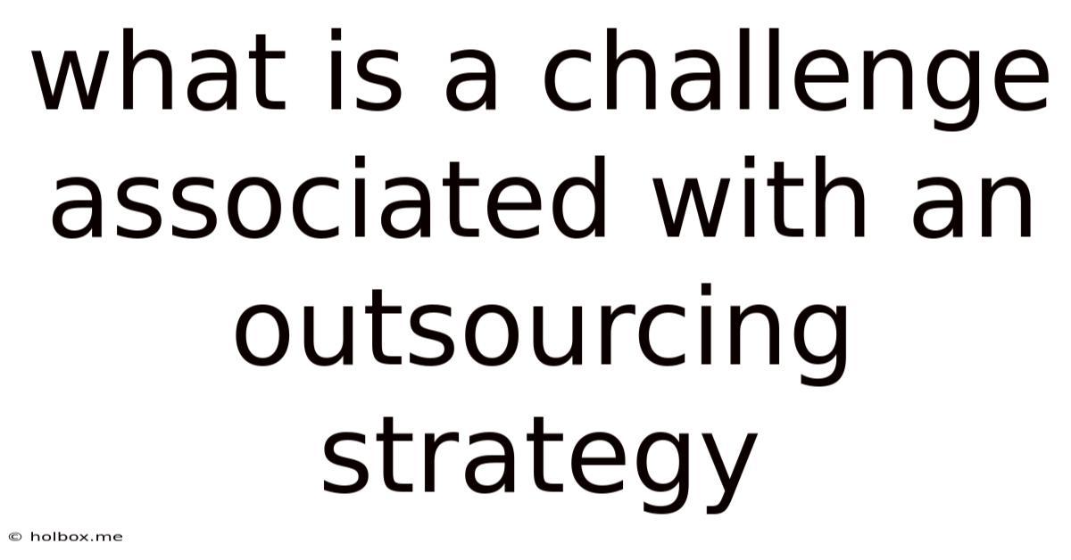 What Is A Challenge Associated With An Outsourcing Strategy