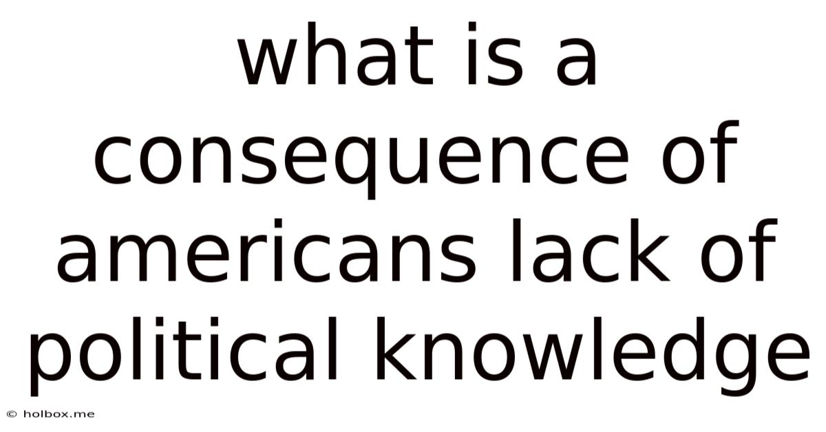 What Is A Consequence Of Americans Lack Of Political Knowledge