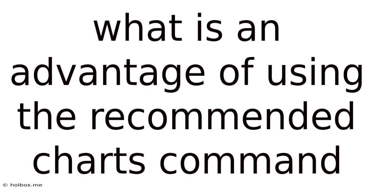 What Is An Advantage Of Using The Recommended Charts Command