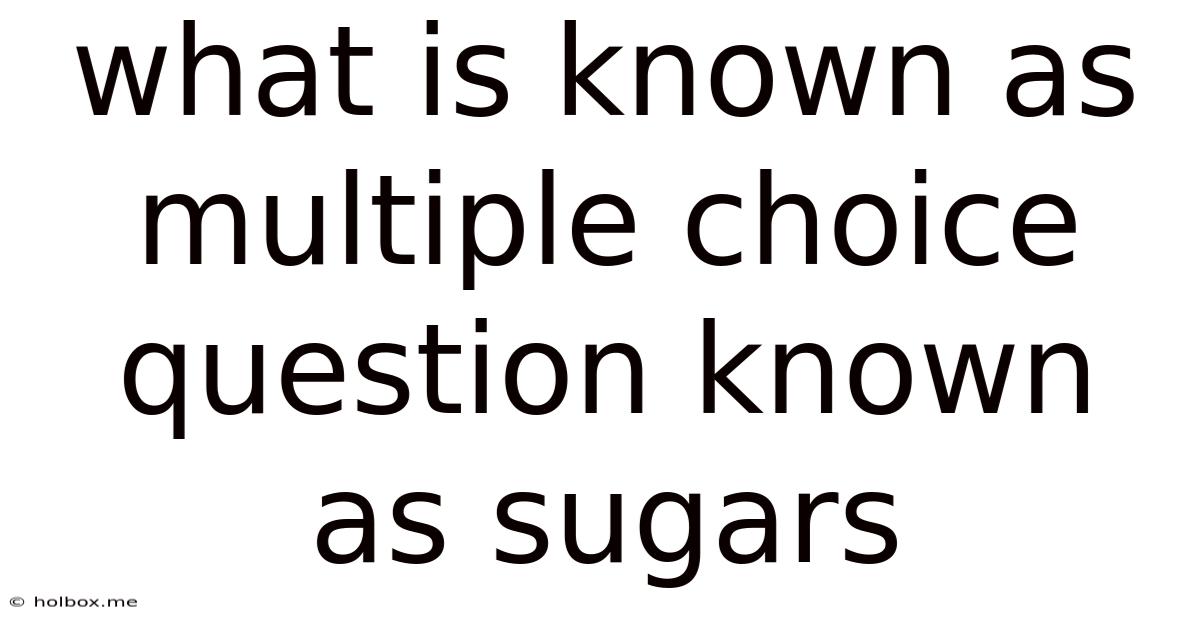What Is Known As Multiple Choice Question Known As Sugars