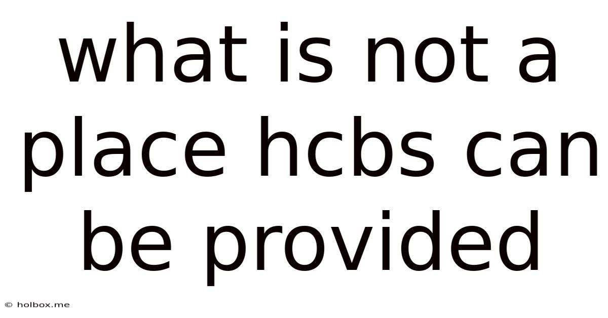 What Is Not A Place Hcbs Can Be Provided