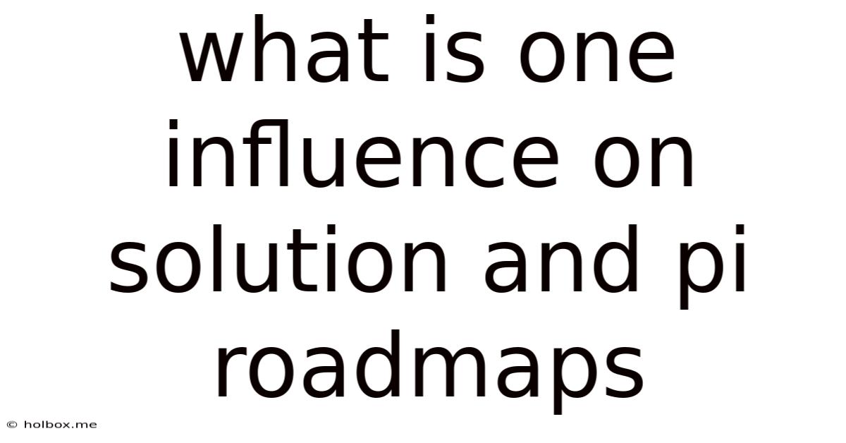 What Is One Influence On Solution And Pi Roadmaps