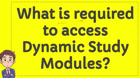 What Is Required To Access Dynamic Study Modules