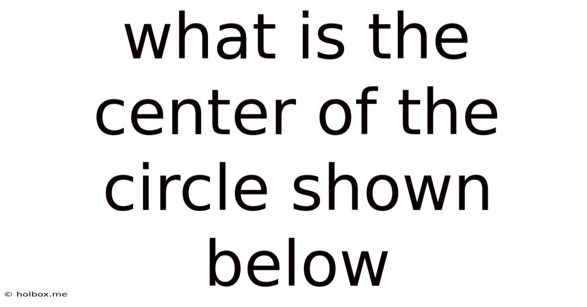 What Is The Center Of The Circle Shown Below
